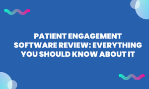 Patient Engagement Software Review Everything You Should Know About it